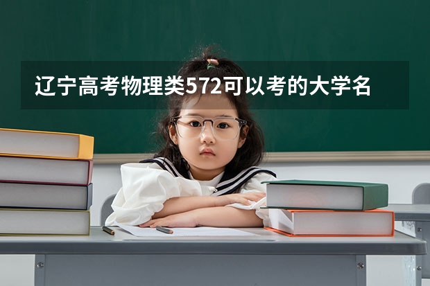 辽宁高考物理类572可以考的大学名单参考