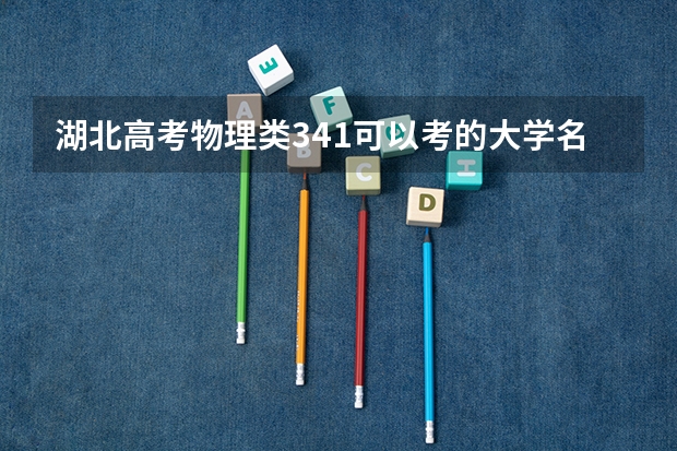 湖北高考物理类341可以考的大学名单参考