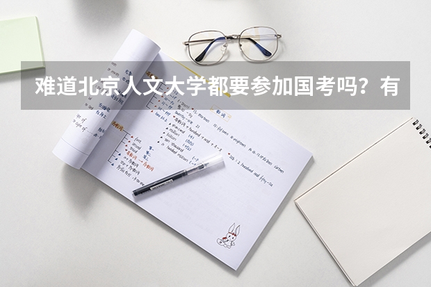 难道北京人文大学都要参加国考吗？有什么特别的专业吗？