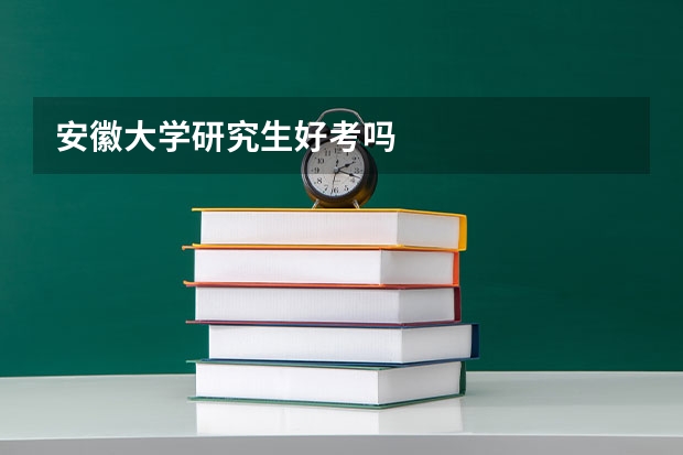 安徽大学研究生好考吗