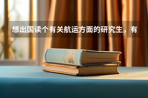 想出国读个有关航运方面的研究生，有什么大学专业推荐