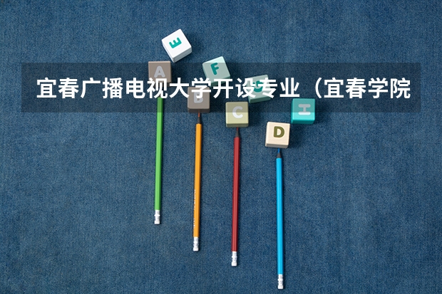 宜春广播电视大学开设专业（宜春学院是几本学校是公报还是民办）