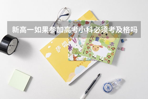 新高一如果参加高考小科必须考及格吗?