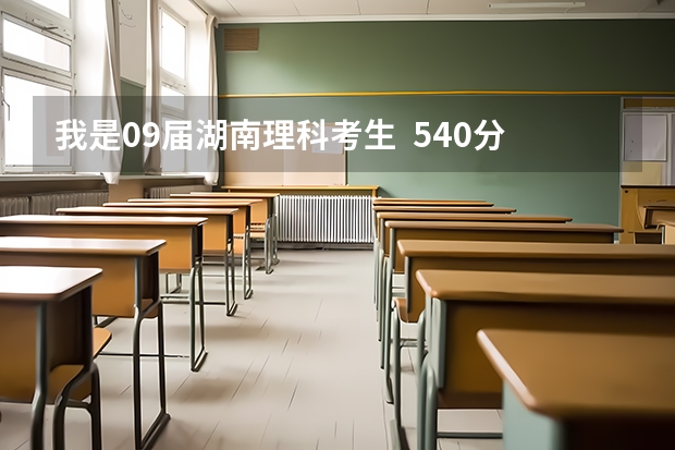 我是09届湖南理科考生  540分还有少数名族20分加分  有什么大学与专业适合这个分段