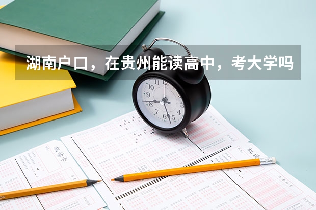 湖南户口,在贵州能读高中,考大学吗?