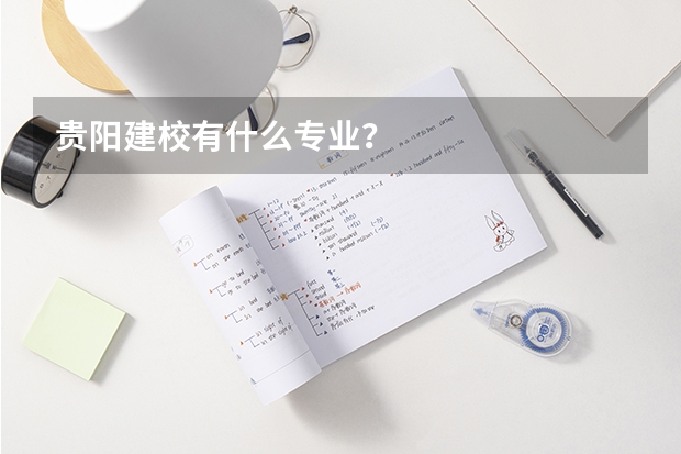 贵阳建校有什么专业?