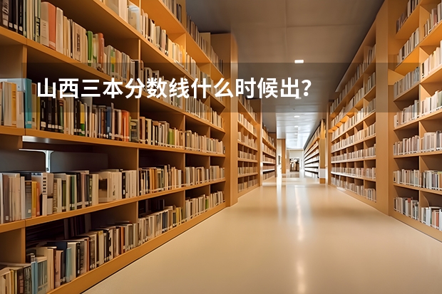 山西三本分数线什么时候出？