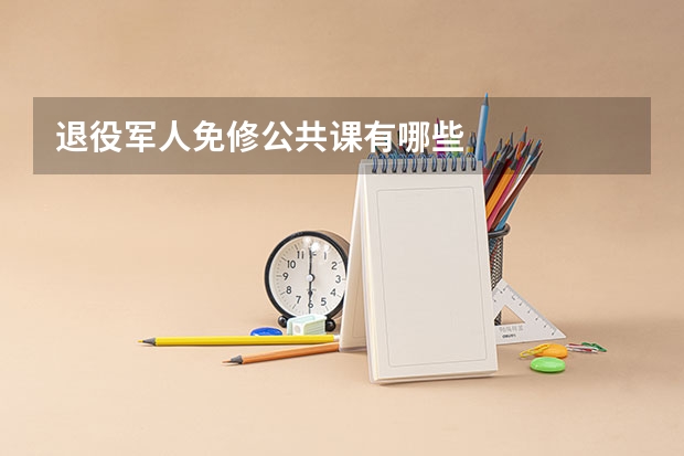退役军人免修公共课有哪些