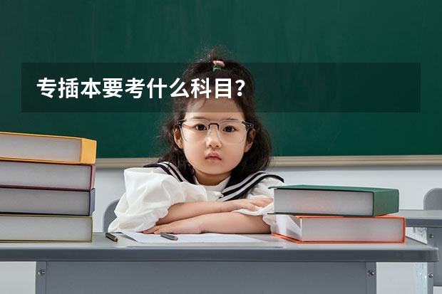 专插本要考什么科目?