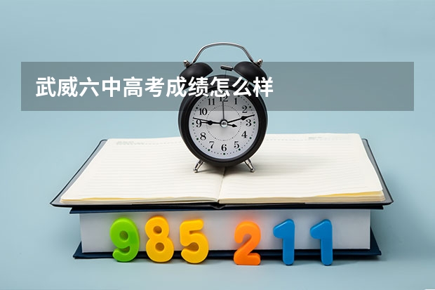 武威六中高考成绩怎么样