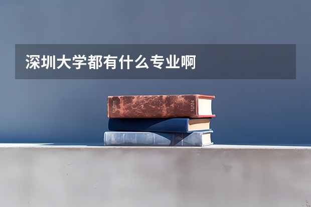 深圳大学都有什么专业啊