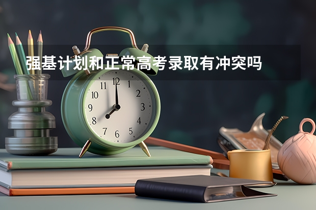 强基计划和正常高考录取有冲突吗