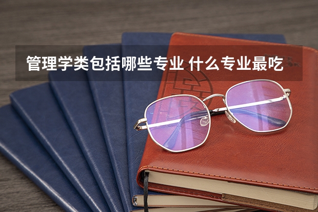 管理学类包括哪些专业 什么专业最吃香