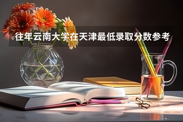 往年云南大学在天津最低录取分数参考