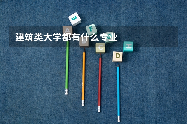 建筑类大学都有什么专业
