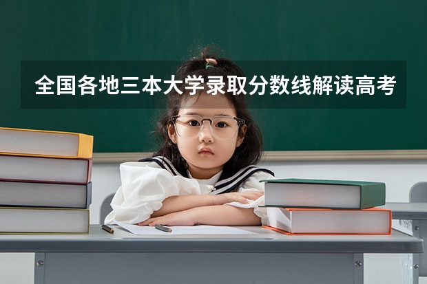 全国各地三本大学录取分数线解读高考三本大学排名及分数线（全国三本大学排名及分数线）