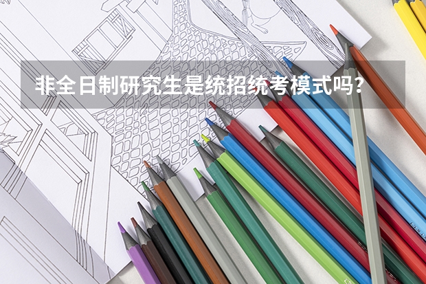 非全日制研究生是统招统考模式吗？