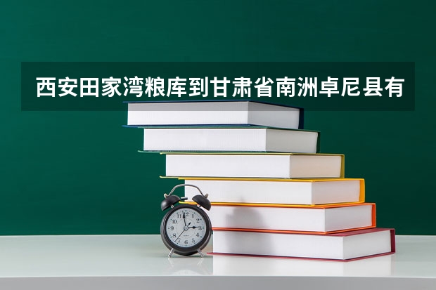 西安田家湾粮库到甘肃省南洲卓尼县有多少公里