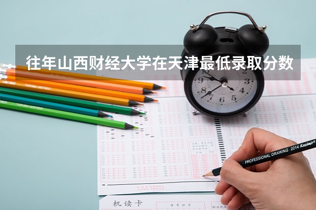 往年山西财经大学在天津最低录取分数参考