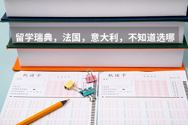 留学瑞典，法国，意大利，不知道选哪个。