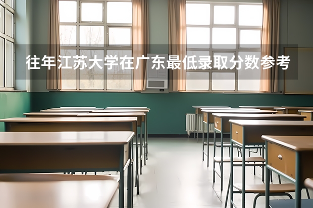 往年江苏大学在广东最低录取分数参考