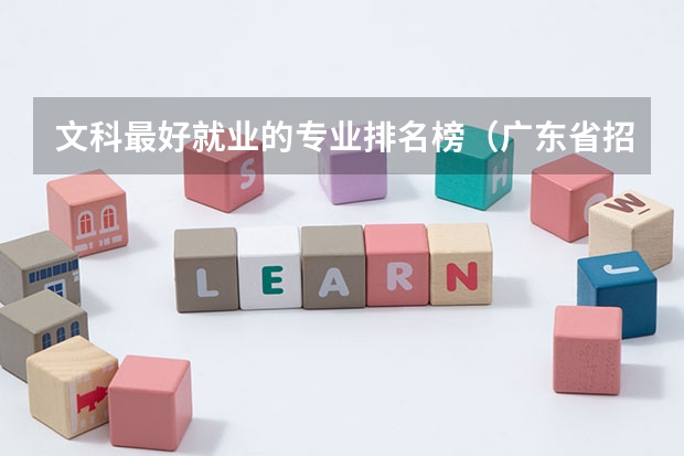 文科最好就业的专业排名榜（广东省招生分数线排行）