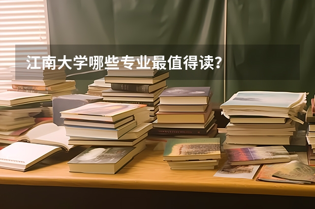 江南大学哪些专业最值得读？