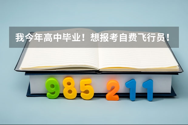 我今年高中毕业！想报考自费飞行员！ 民航招飞条件
