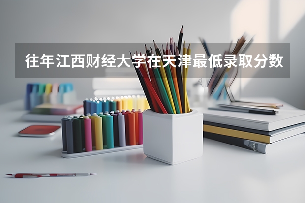 往年江西财经大学在天津最低录取分数参考