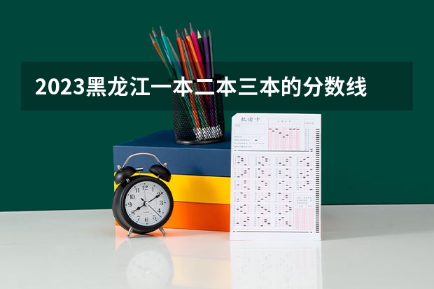 2023黑龙江一本二本三本的分数线（湖北2023一本二本三本分数线）