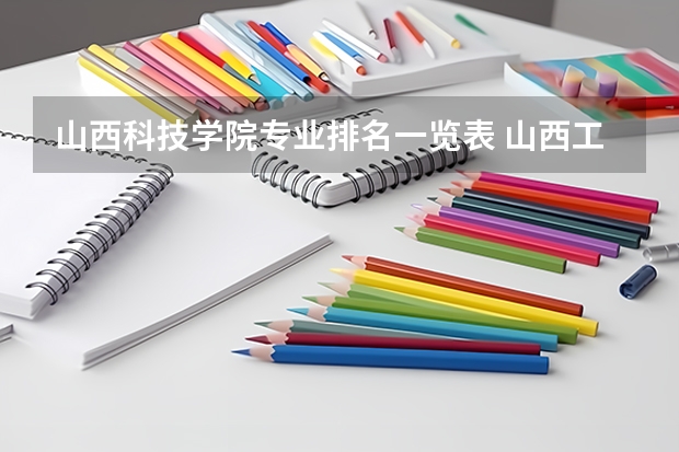 山西科技学院专业排名一览表 山西工学院专业排名