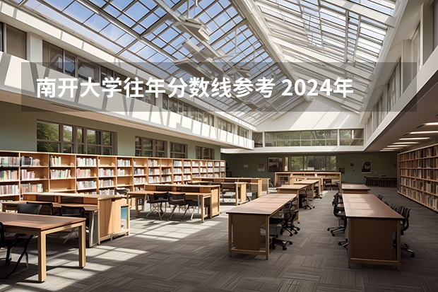 南开大学往年分数线参考 2024年的录取分数是多少分