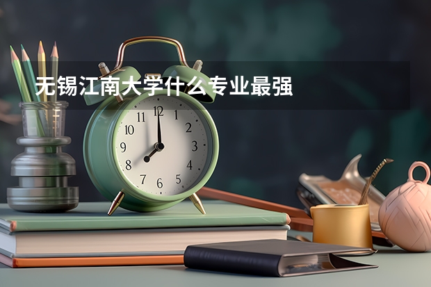 无锡江南大学什么专业最强