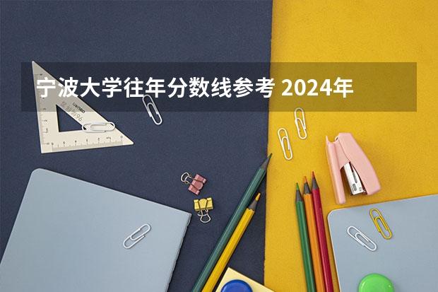 宁波大学往年分数线参考 2024年的录取分数是多少分