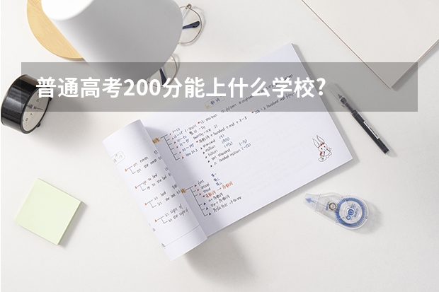 普通高考200分能上什么学校?