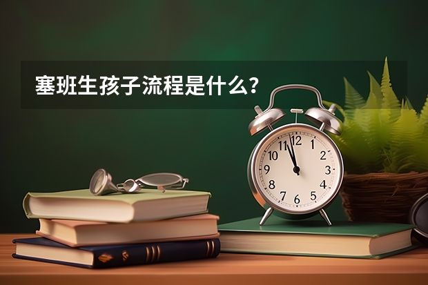 塞班生孩子流程是什么？