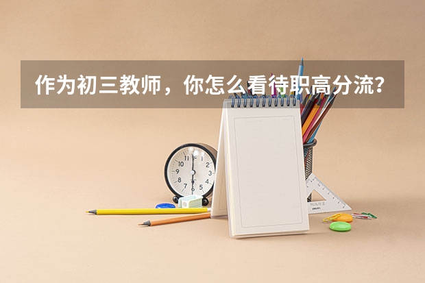 作为初三教师，你怎么看待职高分流？