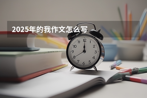 2025年的我作文怎么写
