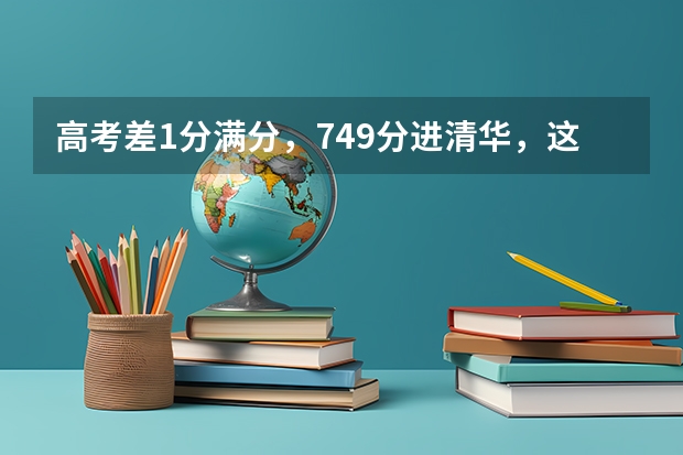 高考差1分满分，749分进清华，这位创造高考神话的状元现在如何了？