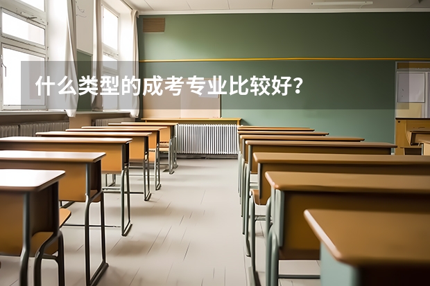 什么类型的成考专业比较好？