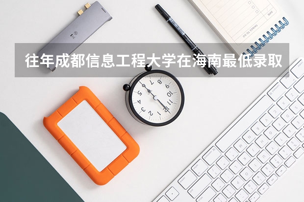 往年成都信息工程大学在海南最低录取分数参考