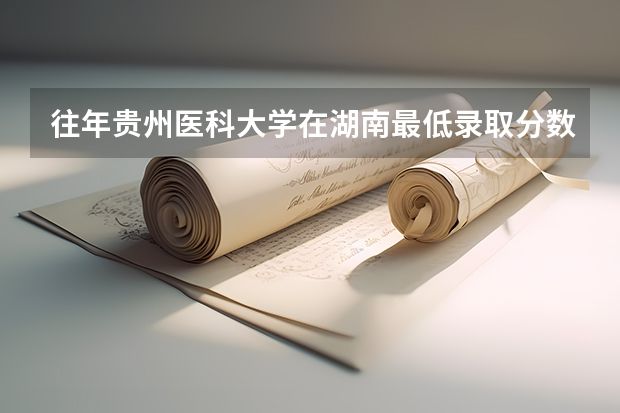 往年贵州医科大学在湖南最低录取分数参考