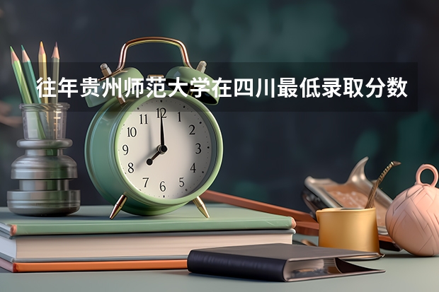 往年贵州师范大学在四川最低录取分数参考