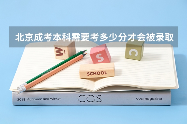 北京成考本科需要考多少分才会被录取？