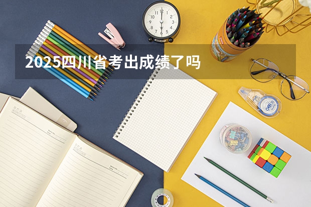 2025四川省考出成绩了吗