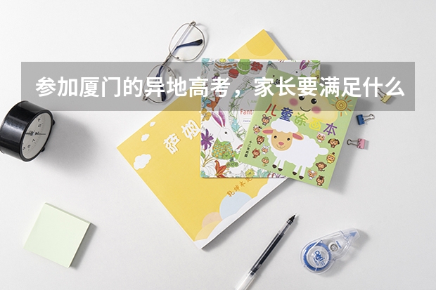 参加厦门的异地高考，家长要满足什么条件