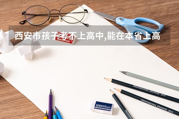 西安市孩子考不上高中,能在本省上高中吗