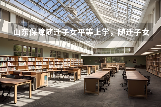山东保障随迁子女平等上学，随迁子女将享有哪些权益？