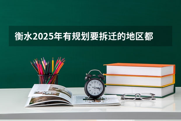 衡水2025年有规划要拆迁的地区都有哪些