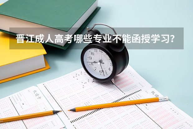晋江成人高考哪些专业不能函授学习？